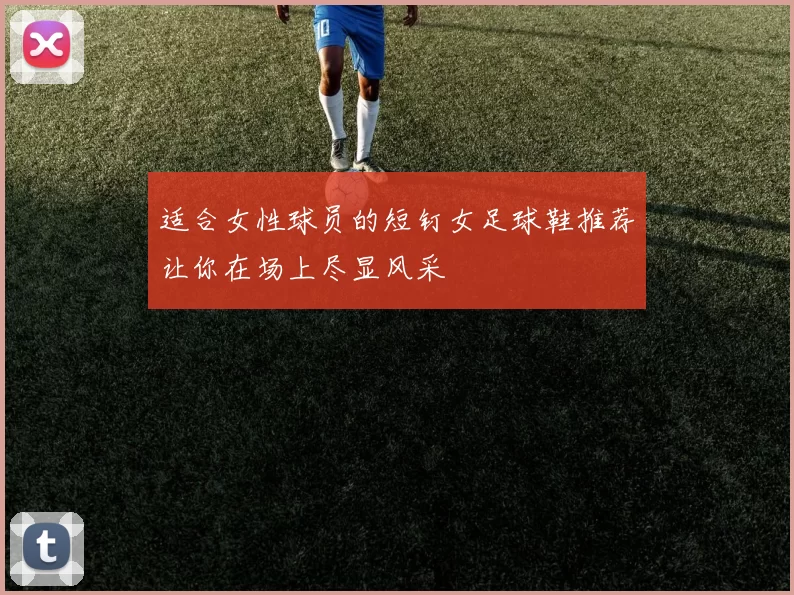 适合女性球员的短钉女足球鞋推荐让你在场上尽显风采