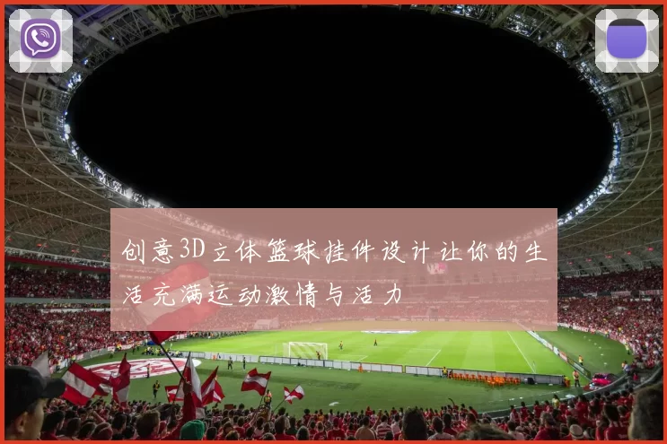 创意3D立体篮球挂件设计让你的生活充满运动激情与活力
