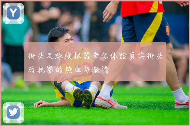 街头足球模拟器带你体验真实街头对抗赛的热血与激情